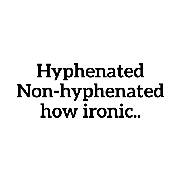 Hyphenated, non-hyphenated, how ironic... funny t-shirt by RedYolk