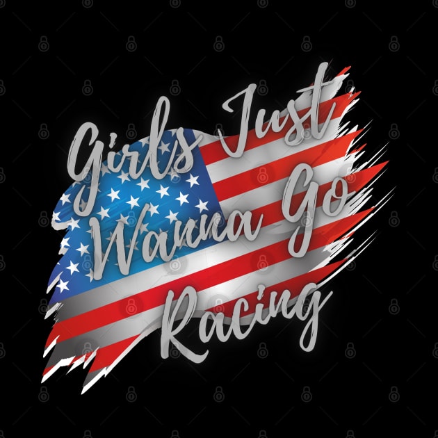 Girls Just Wanna Go Racing USA American Flag Patriotic by Carantined Chao$