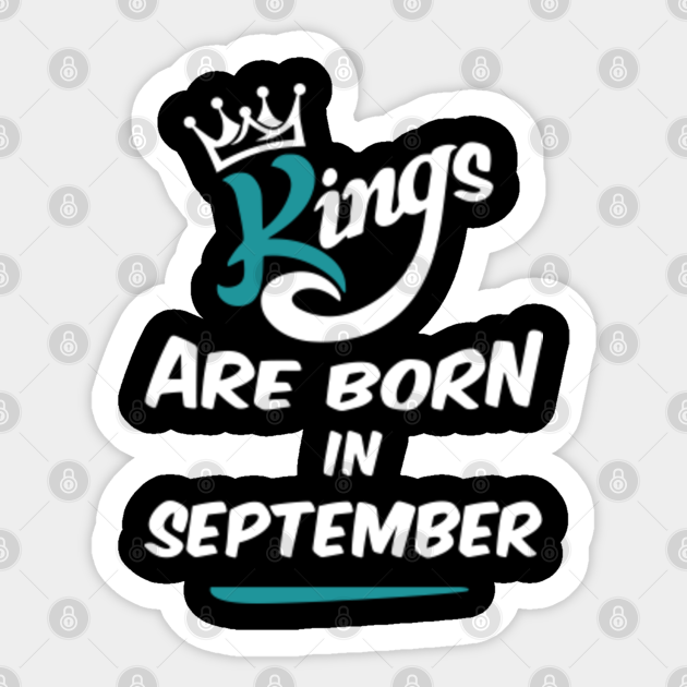 Kings are born in September - September Birthday Design - Sticker | TeePublic Kings are born in September - September Birthday Design - Sticker | TeePublic