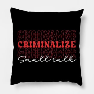 criminalize small talk Pillow