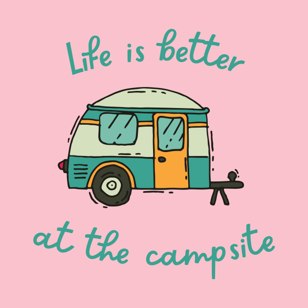 Life Is Better At The Campsite by coldwater_creative