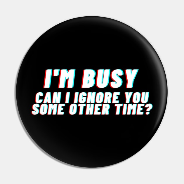 I'm busy. Can I ignore you some other time? Pin by bobacks