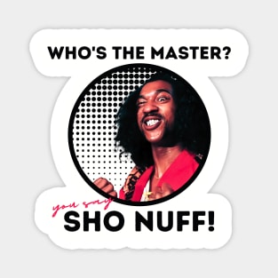 sho nuff | you say Magnet