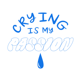 crying is my passion T-Shirt