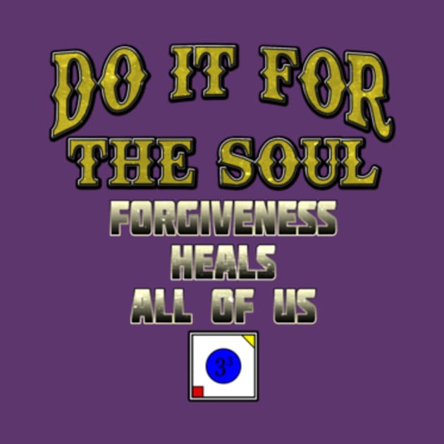 Do it for the Soul Forgiveness Heals all of us by 333DoitFortheSoul