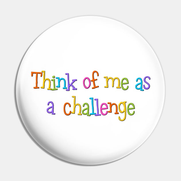 think of me as a challenge Pin by SnarkCentral