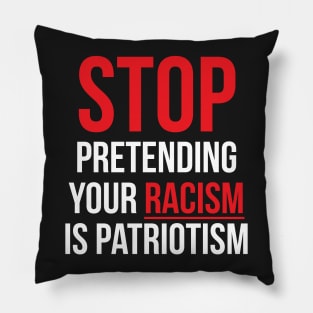 Stop Pretending Your Racism is Patriotism Pillow