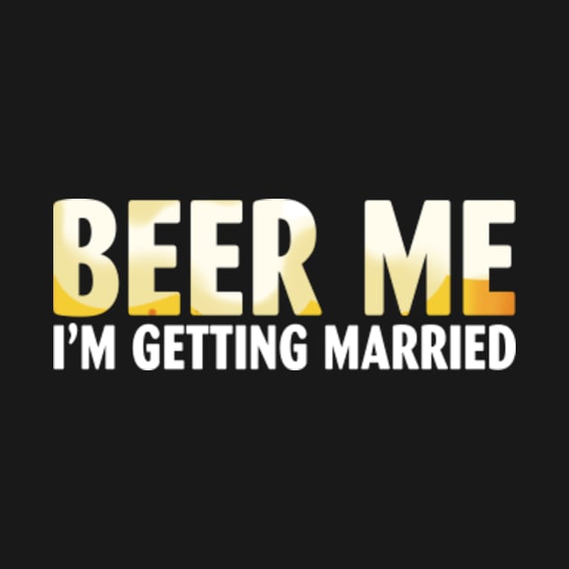 Beer Me I'm getting married Groom Groomsmen by Kardio