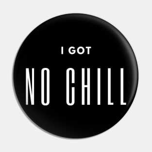 I GOT NO CHILL Pin