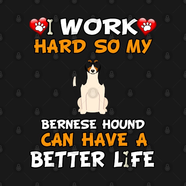 I Work Hard So My Bernese Hound Can Have A Better Life - Berner Laufhund by HarrietsDogGifts