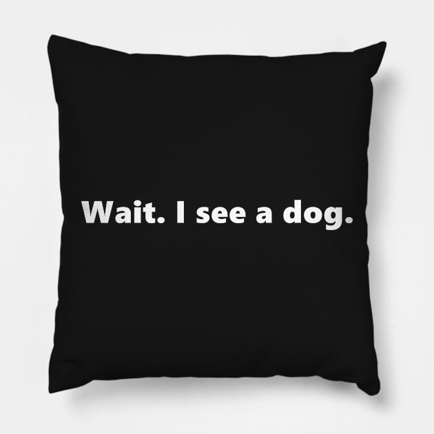 Wait. I see a dog. Funny quote for dog lover animals pets. Lettering Digital Illustration Pillow by AlmightyClaire