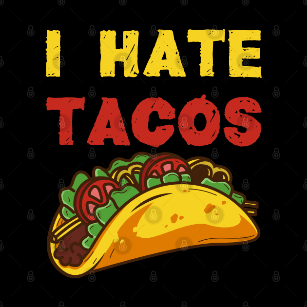 I hate Tacos / Taco Food Hate Anti Cinco de Mayo Mexico Shirts and Gifts by Shirtbubble