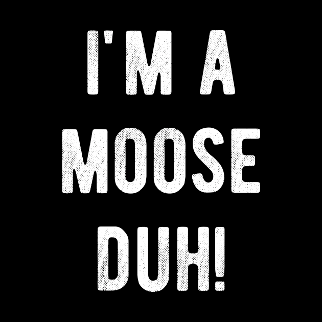 I'm a Moose Duh Easy Halloween Costume Meme T-shirt by carasantos