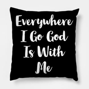 Everywhere I Go God Is With Me Pillow