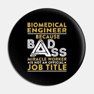 Biomedical Engineer Because Badass Miracle Worker Is Not An Official Job Title Pin