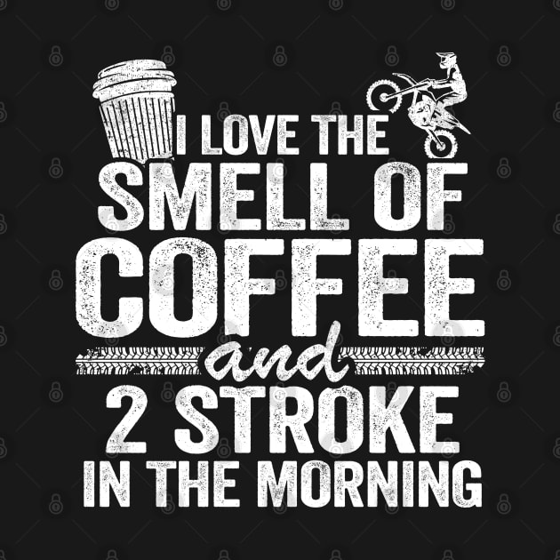 I Love The Smell Of Coffee And 2 Stroke In The Morning Funny Motocross by Kuehni