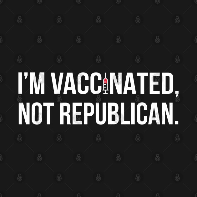 Disover I'm Vaccinated, Not Republican II - Im Vaccinated Not Republican - T-Shirt