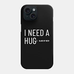 I need a hug(e glass of beer) Phone Case