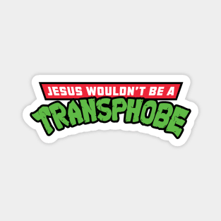 Jesus wouldn't be a transphobe Magnet