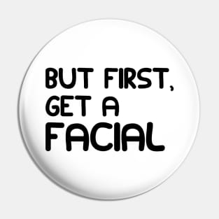 ESTHETICIAN - BUT FIRST, GET A FACIAL Pin