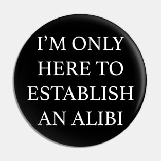 only here to establish an alibi Pin