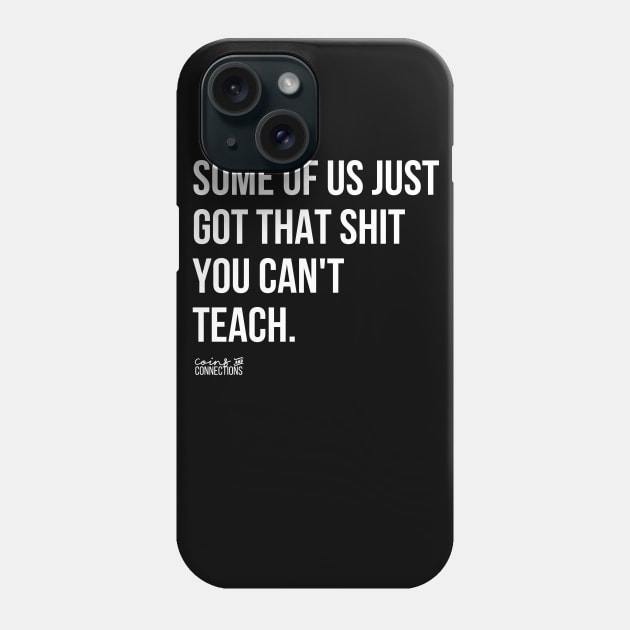 Some Of Us Got That Shit You Can't Teach Phone Case by coinsandconnections