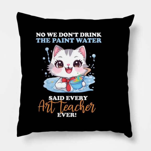 No We Don't Drink The Paint Water Said Every Art Teacher Pillow by Rishirt