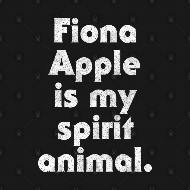 Discover Fiona Apple is my spirit animal. - Fiona Apple - T-Shirt