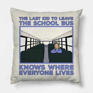 The Last Kid To Leave The School Bus Knows Where Everyone Lives Pillow