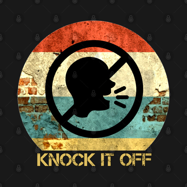 Discover knock it off - Knock It Off - T-Shirt