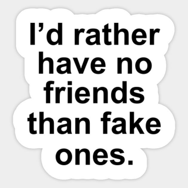i'd rather have no friends than fake ones - Funny Quotes For Friends ...