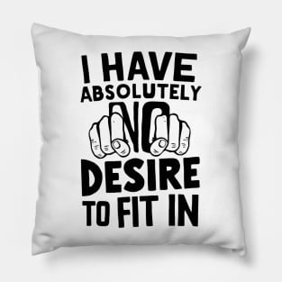 I Have Absolutely No Desire to Fit In Pillow