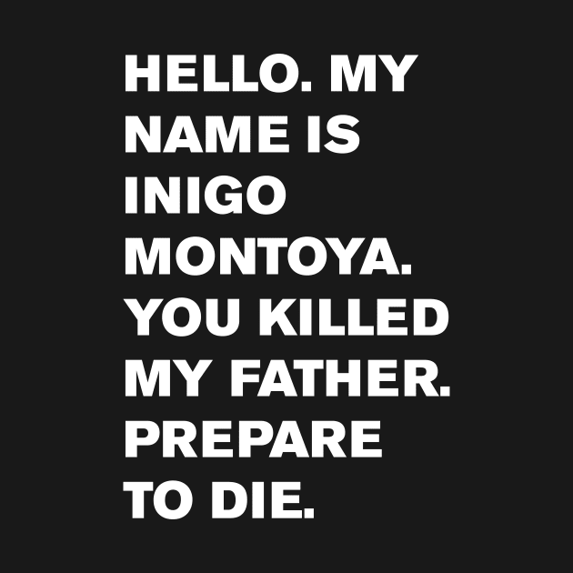 Hello. My name is Inigo Montoya. You killed my father. Prepare to die. by WeirdStuff