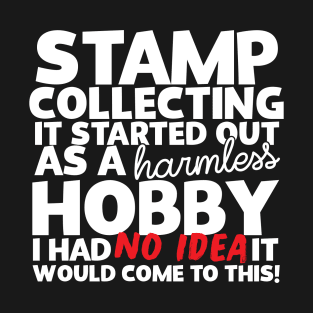 Stamp Collecting It Started Out As A Harmless Hobby! T-Shirt