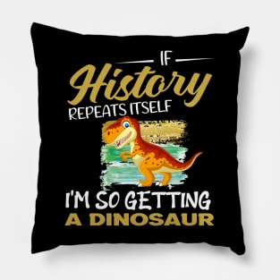 If history repeats itself i'm so getting a dinosaur Pillow