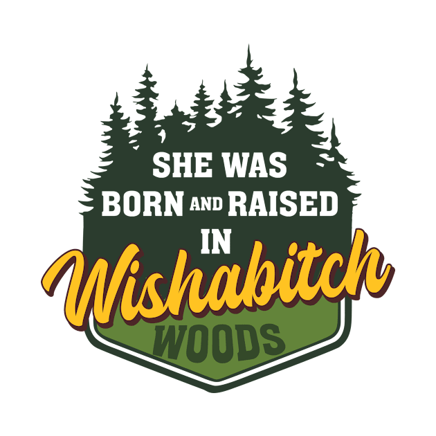 She Was Born And Raised In Wishabitch Woods Camping Hiking Women Girls by Ene Alda