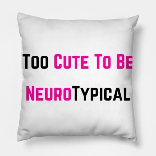 Too cute to be a Neurotypical Pillow