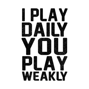 I play daily you play weakly T-Shirt