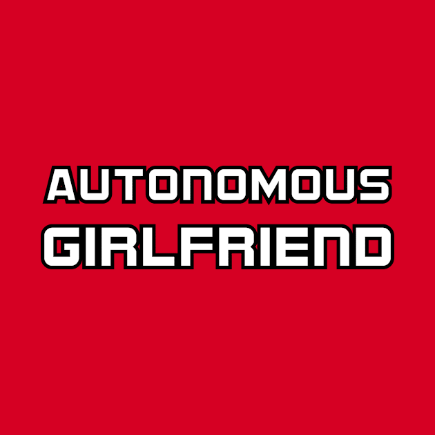 Autonomous Girlfriend T shirt Hipster Gift by machasting