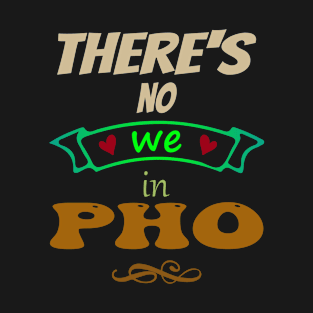 There's no "WE" in pho - Funny Food Lover Quotes T-Shirt