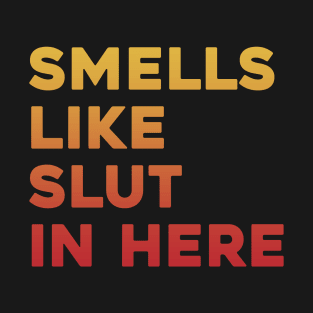 Smells Like Slut In Here // Text Style T-Shirt