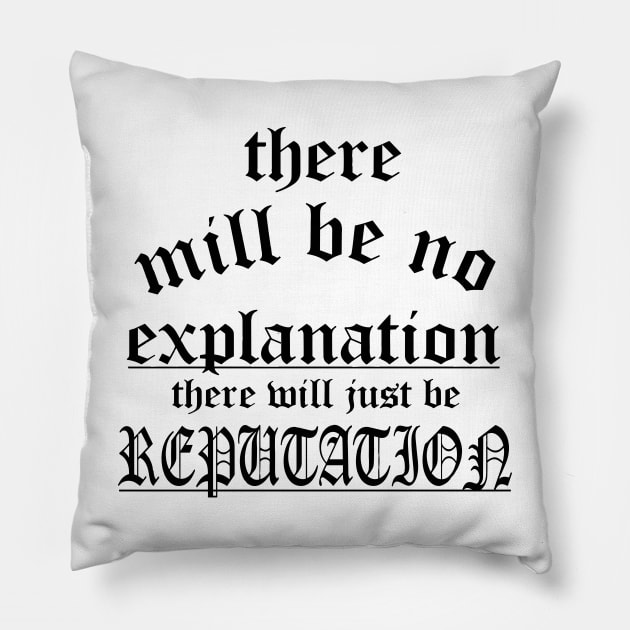 There Will Be No Explanation Just Reputation Pillow by anonshirt