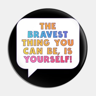 Bravest Thing You Can Be Is Yourself Pin