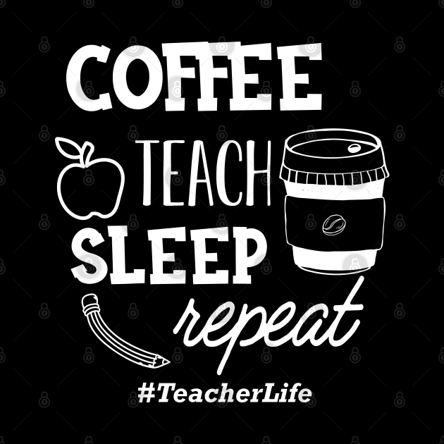 Teacher - Coffee teach sleep repeat #TeacherLife by KC Happy Shop