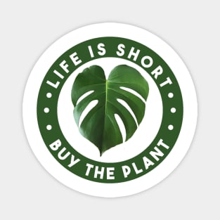 Life is Short - Buy the Plant! Magnet