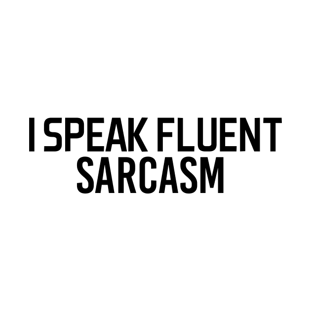 i speak fluent sarcasm - black text by NotesNwords