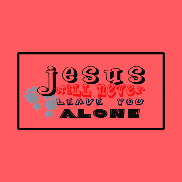 Jesus will never leave you alone by johnmerry