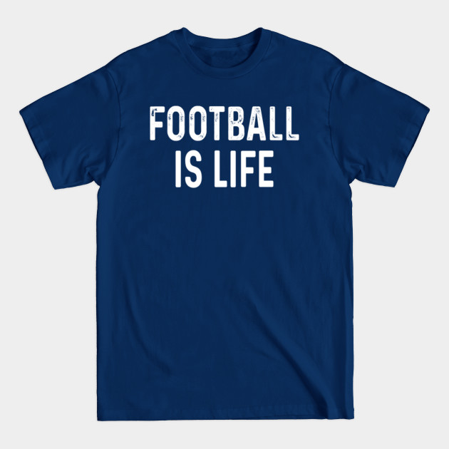 Discover Football Is Life - Football - T-Shirt