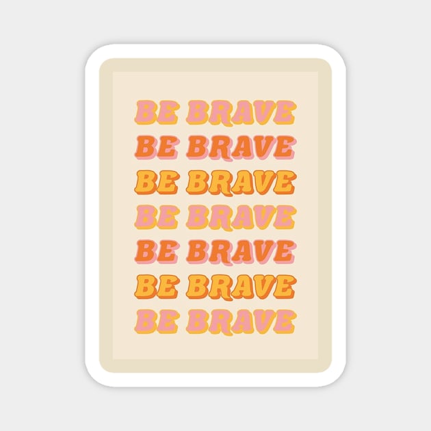 Be Brave Magnet by HerbalBlue