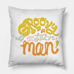 Be Groovy or Leave Man Pillow